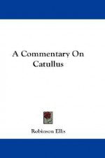 A Commentary on Catullus - Robinson Ellis