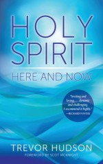 Holy Spirit Here and Now - Trevor Hudson, Scot McKnight