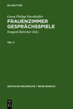 Frauenzimmer Gesprachsspiele Teil 4 - Georg Philipp Harsdarffer, Georg Philipp Harsd Rffer, Irmgard Battcher, Irmgard B Ttcher