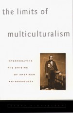 Limits Of Multiculturalism: Interrogating the Origins of American Anthropology - Scott Michaelsen