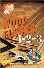 Wood floors 1-2-3: buying guides, project advice, step-by-step instructions - Benjamin W. Allen