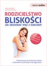 Rodzicielstwo bliskości. Jak zbudować więź z dzieckiem - Krzysztof Minge, Natalia Minge