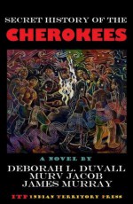 Secret History of the Cherokees - Deborah L. Duvall, Murv Jacob, James Murray