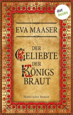 Der Geliebte der Königsbraut: Historischer Roman (German Edition) - Eva Maaser