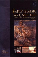 Early Islamic Art, 650-1100 - Oleg Grabar