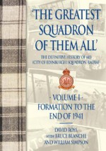 'The Greatest Squadron of Them All': The Definitive History of 603 (City of Edinburgh) Squadron, RAuxAF Volume I: Formation to the end of 1940 - David Ross, J. Bruce Blanche, William Simpson