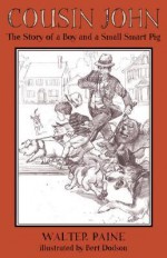 Cousin John: The Story of a Boy and a Small Smart Pig - Walter Paine, Bert Dodson