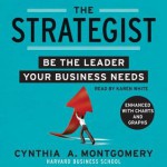 The Strategist: Be the Leader Your Business Needs - Cynthia Montgomery, Karen White