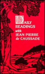 Daily Readings with Jean-Pierre de Caussade - Jean-Pierre de Caussade, Robert Llewelyn