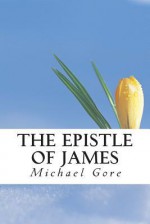 The Epistle of James - Michael Gore