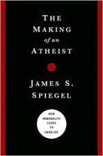 The Making of an Atheist: How Immorality Leads to Unbelief - James S. Spiegel