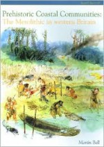 Prehistoric Coastal Communities: The Mesolithic in Western Britain - Martin Bell