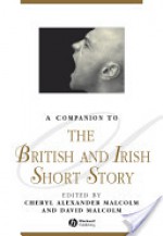 A Companion to the British and Irish Short Story - David Malcolm, Cheryl Alexander Malcolm