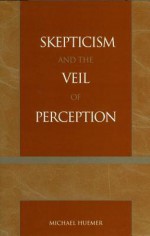 Skepticism and the Veil of Perception - Michael Huemer