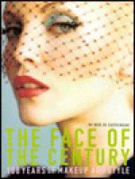 The Face of the Century: 100 Years of Makeup and Style - Kate De Castelbajac, Nan Richardson, Catherine Chermayeff