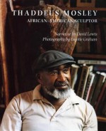 Thaddeus Mosley: African American Sculptor - David Lewis, Lonnie Graham