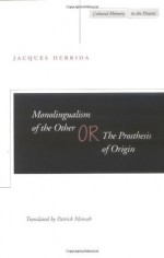 Monolingualism of the Other: or, The Prosthesis of Origin (Cultural Memory in the Present) - Jacques Derrida, Patrick Mensah