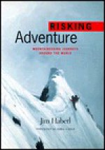 Risking Adventure: Mountaineering Journeys Around the World - Jim Haberl, Greg Child