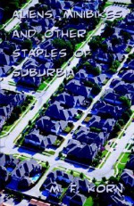 Aliens, Minibikes, And Other Staples Of Suburbia - M.F. Korn