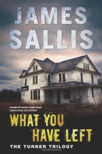 What You Have Left: The Turner Trilogy - James Sallis