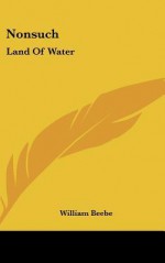 Nonsuch: Land of Water - William Beebe