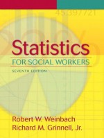 Statistics for Social Workers (7th Edition) - Robert W. Weinbach, Richard M. Grinnell Jr.