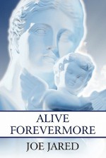 Alive Forevermore: A Lyrical Paraphrase of the Book of Revelation - Joe Jared