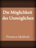 Die Möglichkeit des Unmöglichen (German Edition) - Prentice Mulford