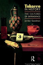 Tobacco in History: The Cultures of Dependence - Jordan Goodman