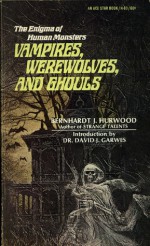 The Enigma of Human Monsters; Vampires, Werewolves, and Ghouls - Bernhardt J. Hurwood