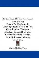 British Poets of the Nineteenth Century V2: Poems by Wordsworth, Coleridge, Scott, Byron, Shelley, Keats, Landor, Tennyson, Elizabeth Barrett Browning - Curtis Hidden Page