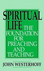 Spiritual Life: The Foundation for Preaching and Teaching - John H. Westerhoff III