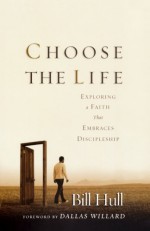 Choose the Life: Exploring a Faith that Embraces Discipleship - Bill Hull, Dallas Willard