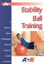 Stability Ball Training: A Guide for Fitness Professionals from the American Council on Exercise - Christine Cunningham, Sabra Bonelli