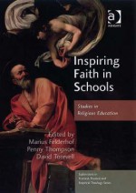 Inspiring Faith in Schools: Studies in Religious Education - Marius Felderhof, Penny Thompson