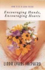 Encouraging Hands, Encouraging Hearts: How to Be a Good Friend - Linda Evans Shepherd