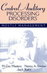 Central Auditory Processing Disorders: Mostly Management - M. Gay Masters, Jack Katz, Nancy A. Stecker