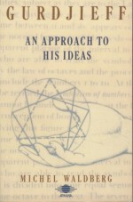 Gurdjieff: An Approach to His Ideas - Michael Waldberg, Steve Cox