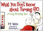 What You Don't Know About Turning 60: A Funny Birthday Quiz - Phil Witte, Steve Mark