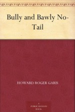 Bully and Bawly No-Tail - Howard Roger Garis, Louis Wisa