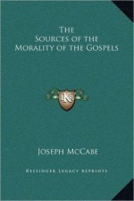 The Sources of the Morality of the Gospels - Joseph McCabe