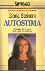 Autostima: Un viaggio alla scoperta della nostra forza interiore - Gloria Steinem, Serena Lauzi, Annabianca Mazzoni