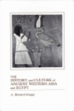 History and Culture of Ancient Western Asia and Egypt - A. Bernard Knapp