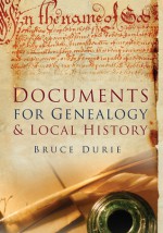 Understanding Documents for Genealogy & Local History. Bruce Durie - Bruce Durie