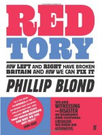 Red Tory: How the Left and Right Have Broken Britain and How We Can Fix It - Phillip Blond