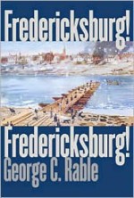 Fredericksburg! Fredericksburg! - George C. Rable