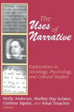 The Uses of Narrative: Explorations in Sociology, Psychology, and Cultural Studies - Shelley Sclater