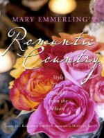 Mary Emmerling's Romantic Country: Style That's Straight from the Heart - Mary Emmerling, Michael Skott, Jill Kirchner Simpson