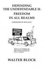 Defending the Undefendable II: Freedom in All Realms - Walter Block, Ron Paul