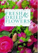 The Ultimate Book of Fresh & Dried Flowers: A Complete Guide to Floral Arranging - Fiona Barnett